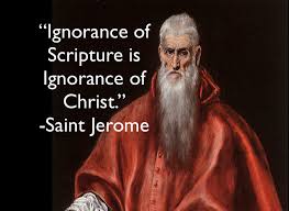Ignorance of Scripture is Ignorance of Christ -  St Jerome