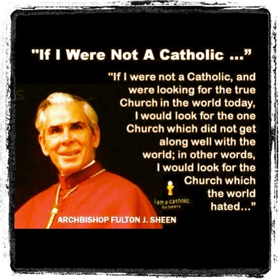 Newchurch Bergoglio gets a long very well with the world...  Look to the underground Traditional Remnant who is even bashed by the so called Vicar of Christ...Venerable Archbishop Fulton Sheen ora pro nobis!!!